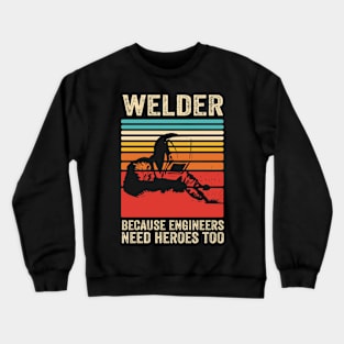 Welder Because Engineers Need Heroes Funny Welding Crewneck Sweatshirt